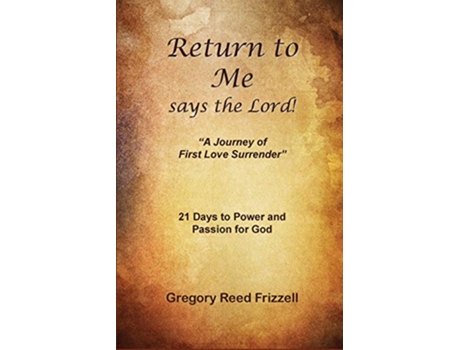 Livro Return to Me Says the Lord A Journey of First Love Surrender de Gregory R Frizzell (Inglês)