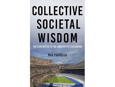 Livro Collective Societal Wisdom The Centerpiece to the Longevity of Civilization de Max Parrella (Inglês)