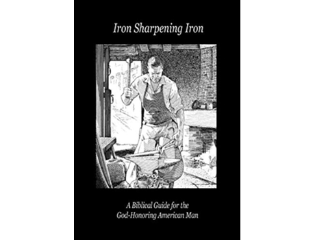 Livro Iron Sharpening Iron A Biblical Guide for the GodHonoring American Man de Paul D LeFavor (Inglês)