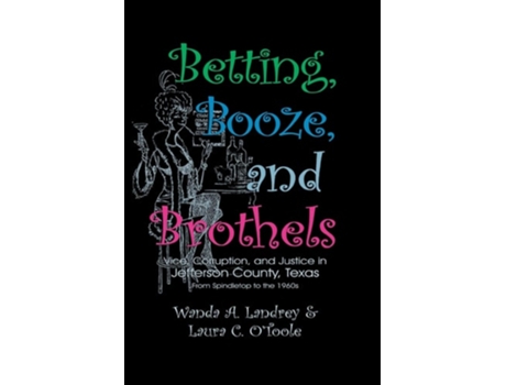 Livro Betting Booze And Brothels Vice, Corruption, And Justice In Jefferson County, Texas De Laura Otoole (inglês)
