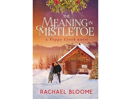Livro The Meaning in Mistletoe A Poppy Creek Novel de Rachael Bloome (Inglês)