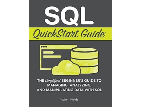 Livro SQL QuickStart Guide The Simplified Beginners Guide to Managing Analyzing and Manipulating Data With SQL de Walter Shields (Inglês - Capa Dura)
