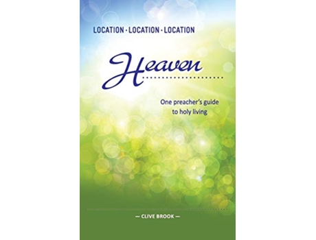 Livro Location Location Location Heaven One preachers guide to holy living de Clive Brook (Inglês)