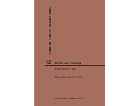 Livro Code of Federal Regulations Title 12, Banks and Banking, Parts 9001025, 2019 de Nara (Inglês)
