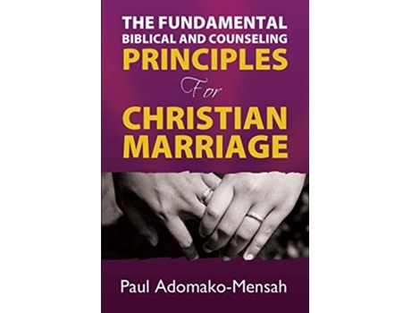 Livro The Fundamental Biblical And Counseling Principles For Christian Marriage De Paul Adomako-mensah (inglês)