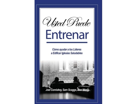 Livro Usted Puede Entrenar Cómo Ayudar A Los Líderes A Edificar Iglesias Saludables De Joel Comiskey (espanhol)