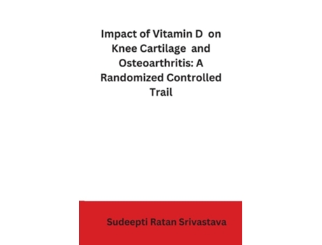 Livro Impact of Vitamin D on Knee Cartilage and OsteoarthritisA Randomized Controlled Trail de Sudeepthi Ratan Srivastava (Inglês)