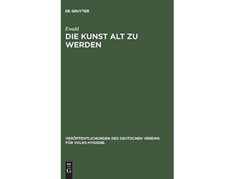 Livro Die Kunst alt zu werden Veröffentlichungen des Deutschen Vereins für VolksHygiene German Edition de Ewald (Alemão - Capa Dura)