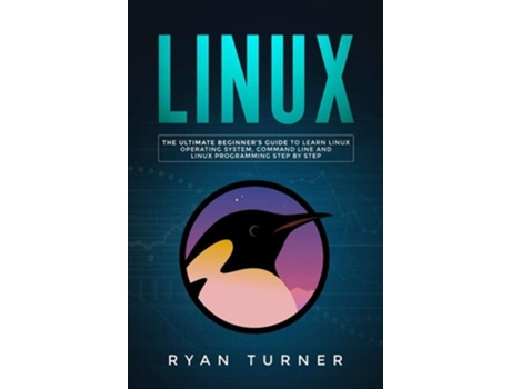 Livro Linux The Ultimate Beginners Guide To Learn Linux Operating System, Command Line And Linux Programming Step By Step De Ryan Turner (inglês)