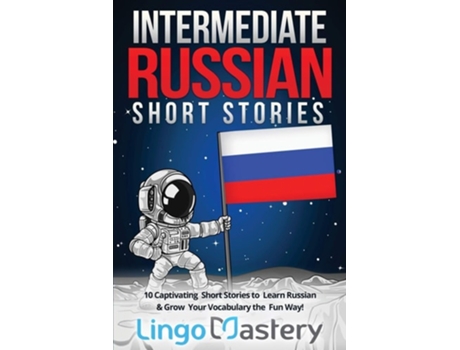 Livro Intermediate Russian Short Stories 10 Captivating Short Stories To Learn Russian Amp Grow Your Vocabulary The Fun Way! De Lingo Mastery (inglês)