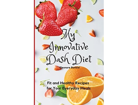 Livro My Innovative Dash Diet Fit and Healthy Recipes for Your Everyday Meals de Eleonore Barlow (Inglês)