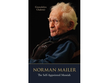 Livro Norman Mailer The Self-appointed Messiah De Gwendolyn Chabrier (inglês)