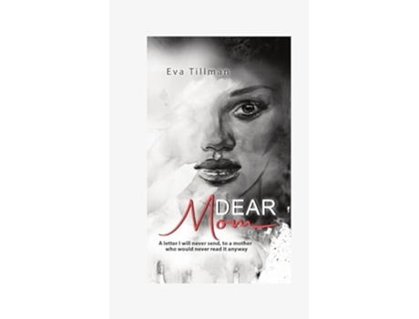Livro Dear Mom A Letter I Will Never Send, To A Mother Who Would Never Read It Anyway de Eva Tillman (Inglês)