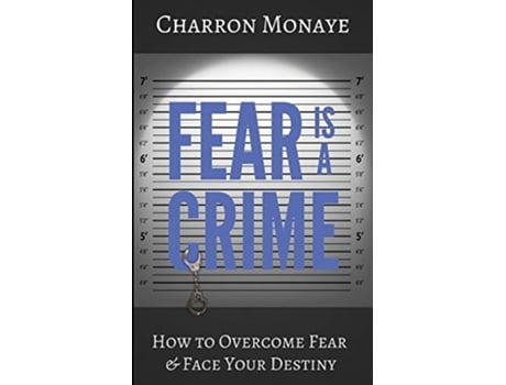 Livro Fear Is A Crime How To Overcome Fear Face Your Destiny de Charron Monaye (Inglês)