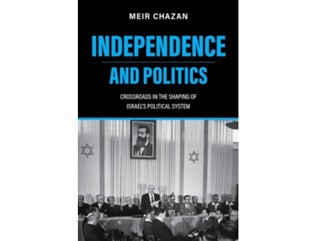 Livro Independence And Politics – Crossroads In The Shaping Of Israels Political System De Meir Chazan (inglês)