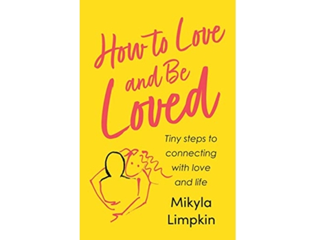 Livro How To Love and Be Loved Tiny steps to connecting with love and life How To Love Be Loved de Mikyla Limpkin (Inglês)