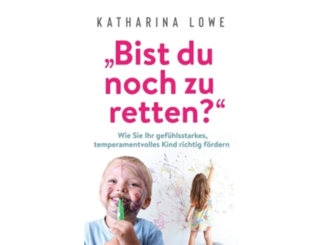 Livro „bist Du Noch Zu Retten?quot Wie Sie Ihr Gefühlsstarkes, Temperamentvolles Kind Richtig Fördern De Katharina Lowe (alemão - Capa Dura)