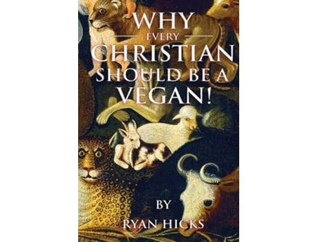 Livro Why Every Christian Should Be A Vegan De Ryan Hicks (inglês)
