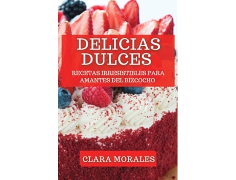 Livro Delicias Dulces Recetas Irresistibles para Amantes del Bizcocho de Clara Morales (Inglês)