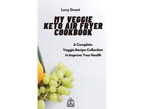 Livro My Veggie Keto Air Fryer Cookbook A Complete Veggie Recipe Collection To Improve Your Health De Lucy Grant (inglês - Capa Dura)