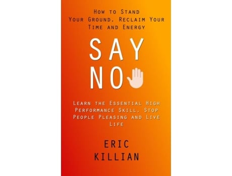 Livro Say No How to Stand Your Ground, Reclaim Your Time and Energy de Eric Killian (Inglês)