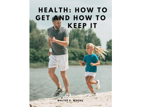 Livro Health How to Get and How to Keep It de Walter V Woods (Inglês)