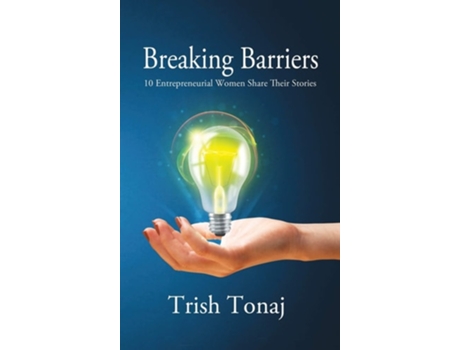 Livro Breaking Barriers 10 Entrepreneurial Women Share Their Stories De Trish Tonaj (inglês - Capa Dura)