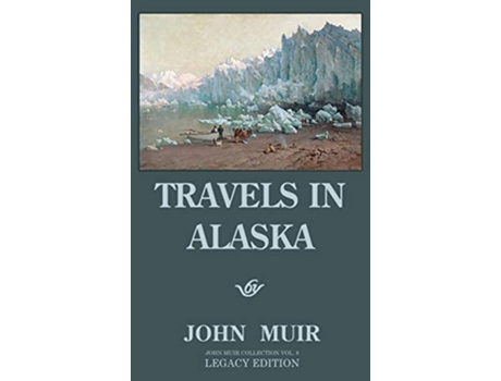 Livro Travels In Alaska - Legacy Edition Adventures In The Far Northwest Wilderness And Mountains De John Muir (inglês - Capa Dura)