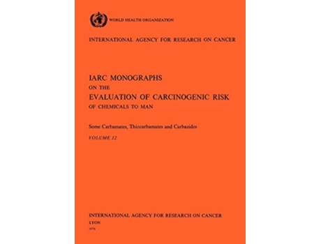 Livro Vol 12 Iarc Monographs Some Carbamates, Thiocarbamates And Carbazides De The International Agency For Research On Cancer (inglês)