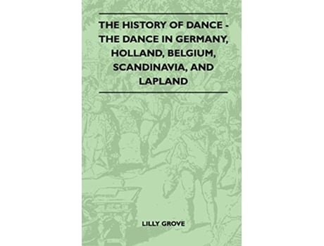 Livro The History Of Dance The Dance In Germany Holland Belgium Scandinavia And Lapland de Lilly Grove (Inglês)