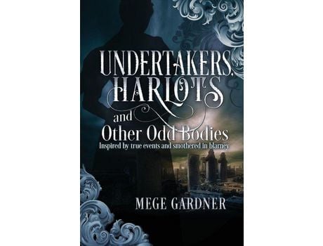 Livro Undertakers, Harlots, And Other Odd Bodies: Inspired By True Events And Smothered In Blarney de Mege Gardner ( Inglês )