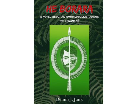 Livro He Borara: A Novel About An Anthropologist Among The Yanomamö de Dennis James Junk ( Inglês )