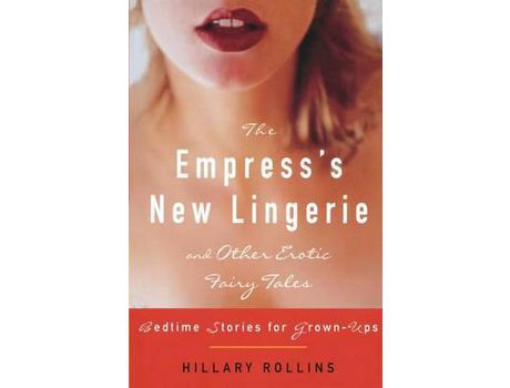 Livro The Empress'S New Lingerie And Other Erotic Fairy Tales: Bedtime Stories For Grown-Ups de Hillary Rollins ( Inglês )