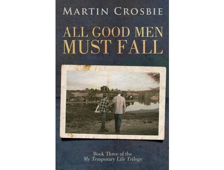 Livro All Good Men Must Fall: Book Three Of The My Temporary Life Trilogy de Martin Crosbie ( Inglês )