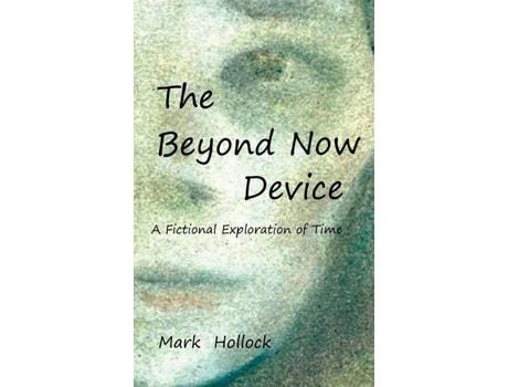 Livro The Beyond Now Device: A Fictional Exploration Of Time de Mark Hollock ( Inglês )