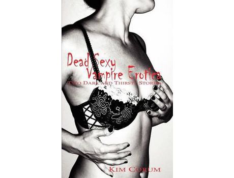 Livro Dead Sexy Vampire Erotica: Two Dark And Thirsty Stories de Kim Corum ( Inglês )