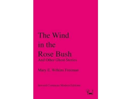 Livro The Wind In The Rose Bush: And Other Ghost Stories de Mary E. Wilkins Freeman ( Inglês )