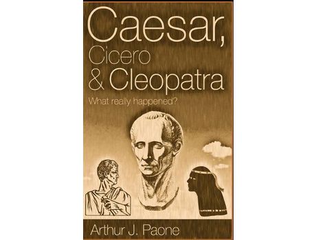 Livro Caesar, Cicero &Amp; Cleopatra: What Really Happened? de Arthur J. Paone ( Inglês )