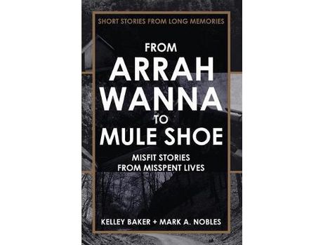 Livro From Arrah Wanna To Mule Shoe: Misfit Stories From Misspent Lives de Kelley Baker ( Inglês )
