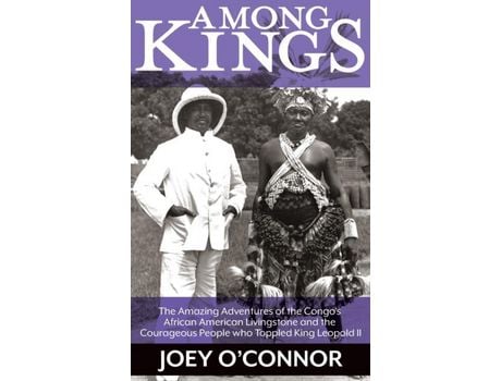Livro Among Kings: The Amazing Adventures Of The Congo'S African American Livingstone And The Courageous People Who Toppled King Leopold Ii de O'Connor ( Inglês )