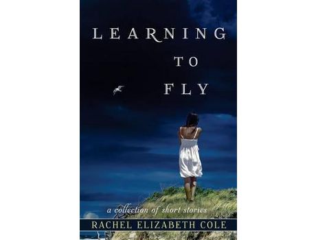 Livro Learning To Fly: A Collection Of Short Stories de Rachel Elizabeth Cole ( Inglês )