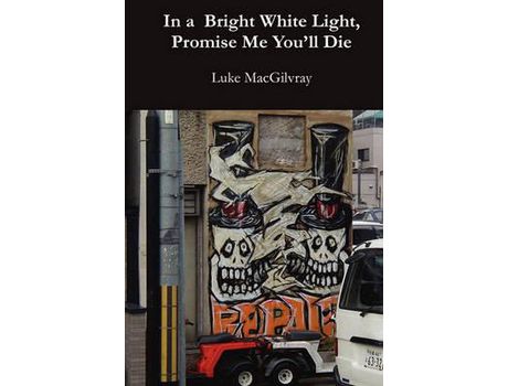 Livro In A Bright White Light, Promise Me You'Ll Die de Luke Macgilvray ( Inglês )