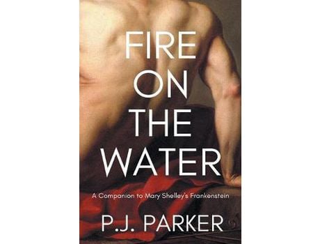 Livro Fire On The Water: A Companion To Mary Shelley'S Frankenstein de P.J. Parker ( Inglês )