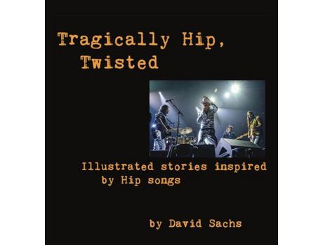 Livro Tragically Hip, Twisted: Illustrated Stories Inspired By Hip Songs de David Sachs ( Inglês )