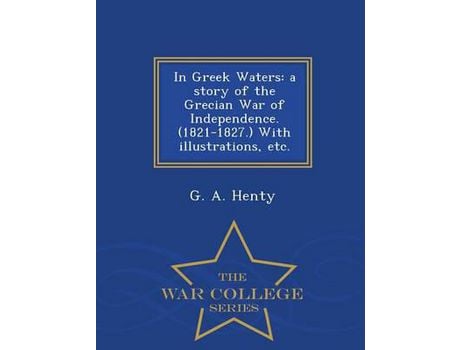 Livro In Greek Waters: A Story Of The Grecian War Of Independence. (1821-1827.) With Illustrations, Etc. - War College Series de G. A. Henty ( Inglês )