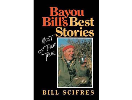 Livro Bayou Bill'S Best Stories: Most Of Them True de Bill Scifres ( Inglês )