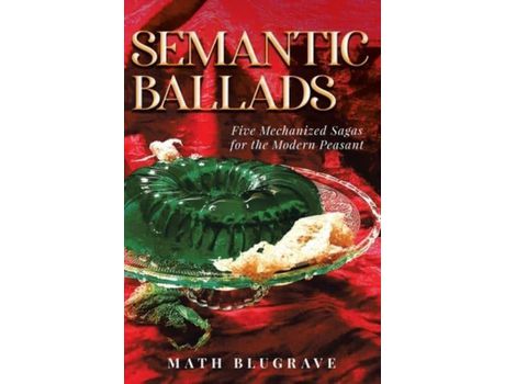 Livro Semantic Ballads: Five Mechanized Sagas For The Modern Peasant de Math Blugrave ( Inglês )