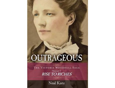 Livro Outrageous: The Victoria Woodhull Saga, Volume 1: Rise To Riches de Neal Katz ( Inglês )