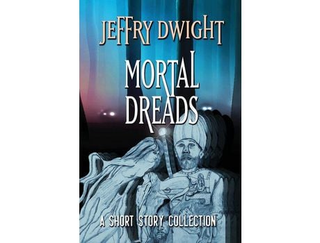 Livro Mortal Dreads: A Collection Of Short Fiction de Jeffry Dwight ( Inglês )