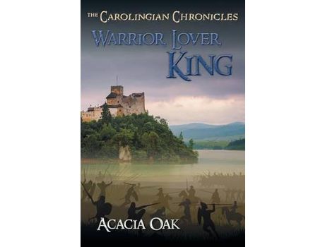 Livro Warrior, Lover, King: Book 1: The Carolingian Chronicles de Acacia Oak ( Inglês )